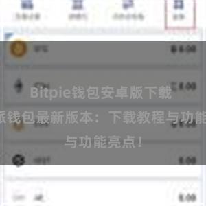 Bitpie钱包安卓版下载 比特派钱包最新版本：下载教程与功能亮点！