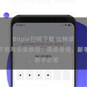 Bitpie扫码下载 比特派钱包下载与安装教程：简单易懂，新手必看