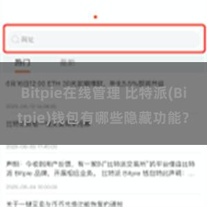 Bitpie在线管理 比特派(Bitpie)钱包有哪些隐藏功能？