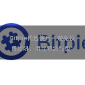Bitpie钱包使用 “避免投资陷阱，用比特派钱包”