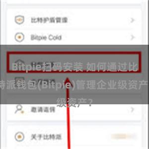 Bitpie扫码安装 如何通过比特派钱包(Bitpie)管理企业级资产？