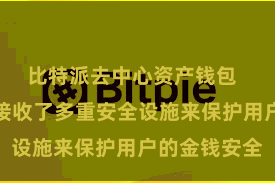 比特派去中心资产钱包  比特派钱包接收了多重安全设施来保护用户的金钱安全