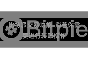 比特派交易功能  淌若你需要进行转账操作