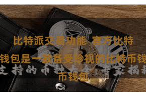 比特派交易功能  官方比特派钱包是一款备受珍视的比特币钱包