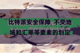 比特派安全保障  不受地域和汇率等要素的划定