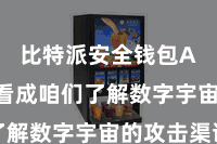 比特派安全钱包App  看成咱们了解数字宇宙的攻击渠谈
