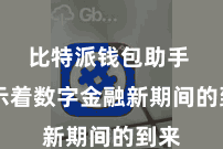比特派钱包助手  预示着数字金融新期间的到来