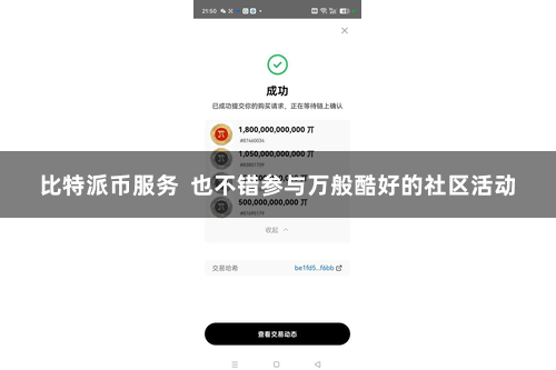 比特派币服务  也不错参与万般酷好的社区活动