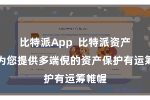 比特派App  比特派资产保护为您提供多端倪的资产保护有运筹帷幄